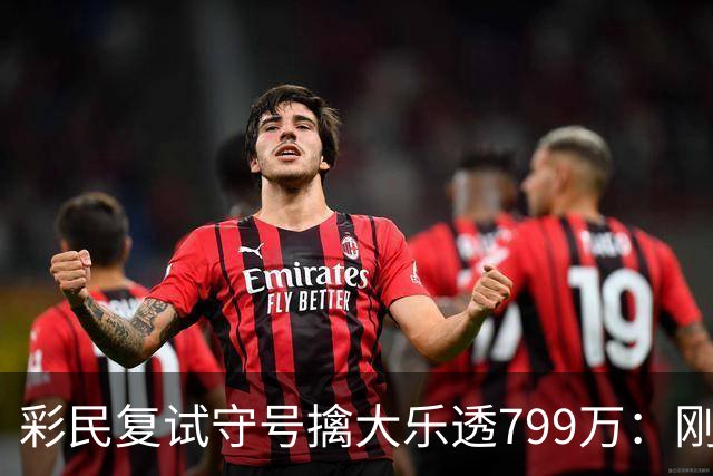 彩民复试守号擒大乐透799万：刚买体彩半年！